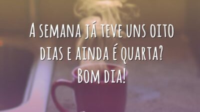 A semana já teve uns oito dias e ainda é quarta? Bom&hellip;