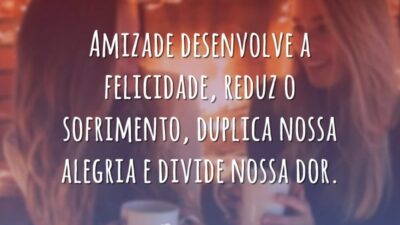 Amizade desenvolve a felicidade, reduz o sofrimento, duplica nossa alegria e divide&hellip;