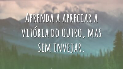 Aprenda a apreciar a vitória do outro, mas sem invejar.