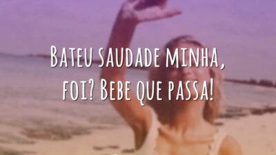 Bateu saudade minha, foi? Bebe que passa!