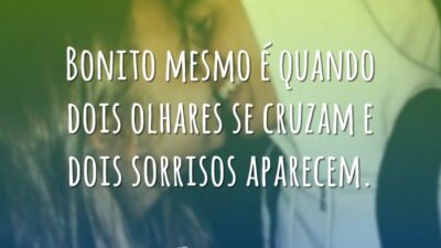 Bonito mesmo é quando dois olhares se cruzam e dois sorrisos aparecem.