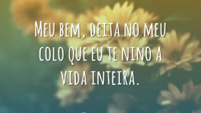 Meu bem, deita no meu colo que eu te nino a vida&hellip;