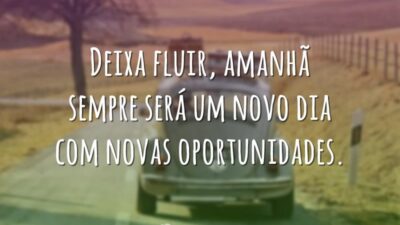 Deixa fluir, amanhã sempre será um novo dia com novas oportunidades.