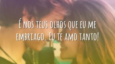 É nos teus olhos que eu me embriago. Eu te amo tanto!