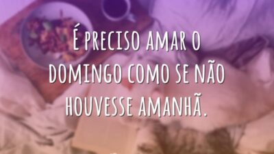 É preciso amar o domingo como se não houvesse amanhã.