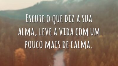 Escute o que diz a sua alma, leve a vida com um&hellip;