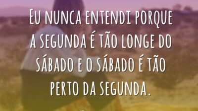 Eu nunca entendi porque a segunda é tão longe do sábado e&hellip;