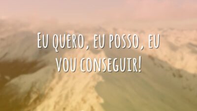 Eu quero, eu posso, eu vou conseguir!