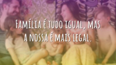 Família é tudo igual