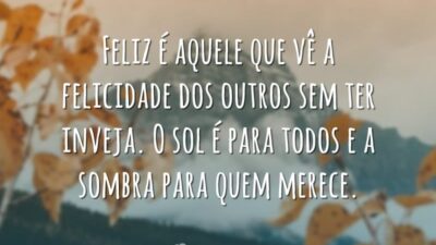 Feliz é aquele que vê a felicidade dos outros sem ter inveja.&hellip;