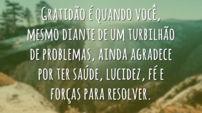 Gratidão é quando você, mesmo diante de um turbilhão de problemas, ainda&hellip;