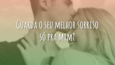 Guarda o seu melhor sorriso só pra mim?