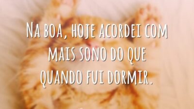 Na boa, hoje acordei com mais sono do que quando fui dormir.