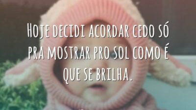 Hoje decidi acordar cedo só pra mostrar pro sol como é que&hellip;