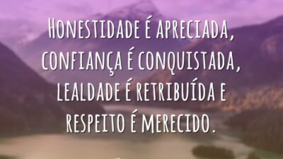 Honestidade é apreciada, confiança é conquistada, lealdade é retribuída e respeito é&hellip;