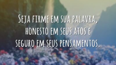 Seja firme em sua palavra, honesto em seus atos e seguro em&hellip;
