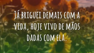 Já briguei demais com a vida, hoje vivo de mãos dadas com&hellip;