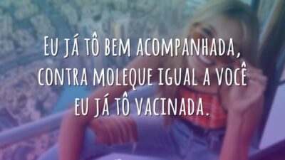 Eu já tô bem acompanhada, contra moleque igual a você eu já&hellip;