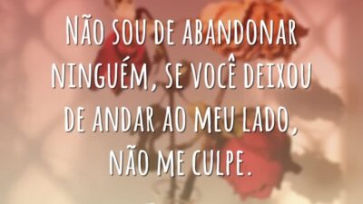 Não sou de abandonar ninguém, se você deixou de andar ao meu&hellip;