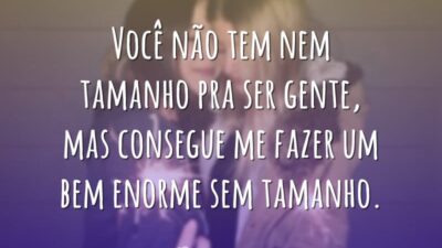 Você não tem nem tamanho pra ser gente, mas consegue me fazer&hellip;