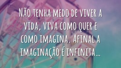 Não tenha medo de viver a vida, viva como quer e como&hellip;