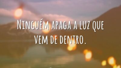 Ninguém apaga a luz que vem de dentro.