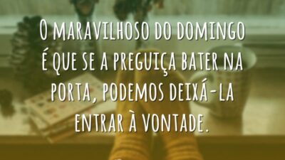 O maravilhoso do domingo é que se a preguiça bater na porta,&hellip;