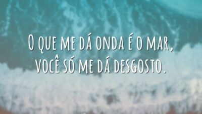 O que me dá onda é o mar, você só me dá&hellip;