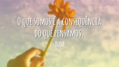 O que somos é a consequência do que pensamos.