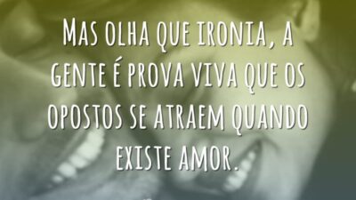 Mas olha que ironia, a gente é prova viva que os opostos&hellip;