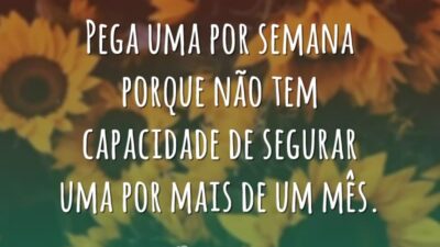 Pega uma por semana porque não tem capacidade de segurar uma por&hellip;