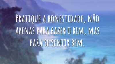 Pratique a honestidade, não apenas para fazer o bem, mas para se&hellip;