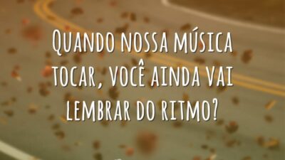 Quando nossa música tocar, você ainda vai lembrar do ritmo?