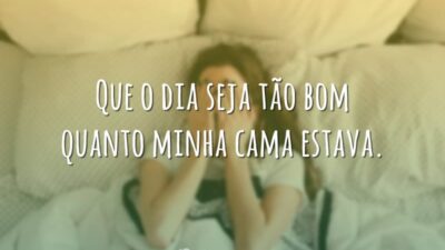 Que o dia seja tão bom quanto minha cama estava.