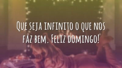 Que seja infinito o que nos faz bem. Feliz domingo!