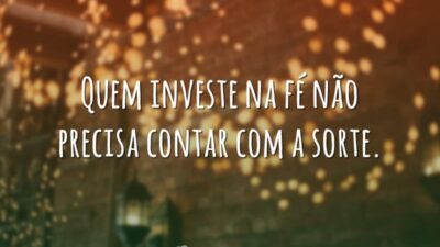 Quem investe na fé não precisa contar com a sorte.