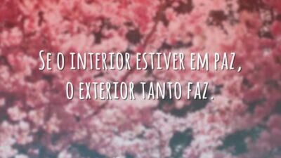 Se o interior estiver em paz, o exterior tanto faz.