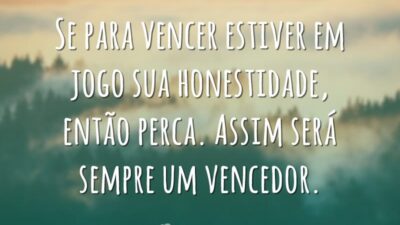 Se para vencer estiver em jogo sua honestidade, então perca. Assim será&hellip;
