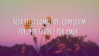 Seja feliz como for