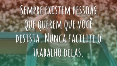 Sempre existem pessoas que