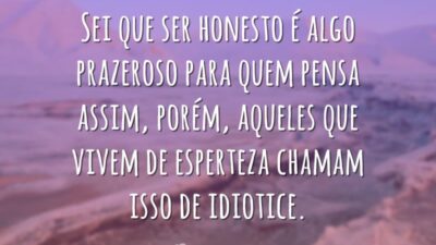 Sei que ser honesto é algo prazeroso para quem pensa assim, porém,&hellip;