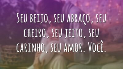 Seu beijo, seu abraço, seu cheiro, seu jeito, seu carinho, seu amor.&hellip;