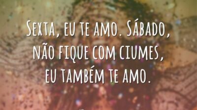 Sexta, eu te amo. Sábado, não fique com ciumes, eu também te&hellip;