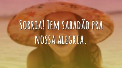 Sorria! Tem sabadão pra nossa alegria.