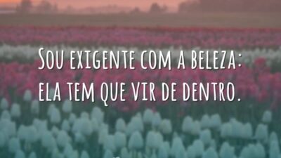 Sou exigente com a beleza: ela tem que vir de dentro.