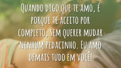 Quando digo que te amo, é porque te aceito por completo, sem&hellip;
