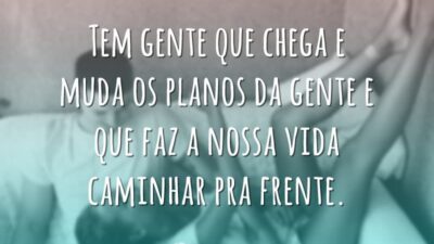 Tem gente que chega e muda os planos da gente e que&hellip;