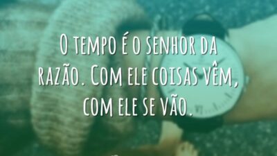 O tempo é o senhor da razão. Com ele coisas vêm, com&hellip;
