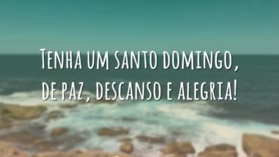 Tenha um santo domingo, de paz, descanso e alegria!