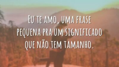 Eu te amo, uma frase pequena pra um significado que não tem&hellip;